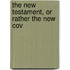 The New Testament, Or Rather The New Cov