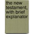 The New Testament, With Brief Explanator