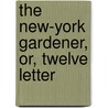 The New-York Gardener, Or, Twelve Letter door P. Agricola