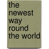 The Newest Way Round The World by Celeste J. Miller