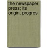 The Newspaper Press; Its Origin, Progres door Jaytech