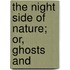 The Night Side Of Nature; Or, Ghosts And