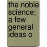 The Noble Science; A Few General Ideas O door Frederick Peter Delme Radcliffe
