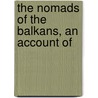 The Nomads Of The Balkans, An Account Of by Wace