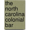The North Carolina Colonial Bar by Ernest Hamlin Alderman