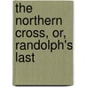 The Northern Cross, Or, Randolph's Last by Willis Boyd Allen