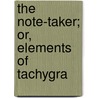 The Note-Taker; Or, Elements Of Tachygra door David Philip Lindsley