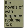 The Novels Of Ivan Turgenev (Volume 13); by Ivan Sergeyevich Turgenev