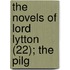 The Novels Of Lord Lytton (22); The Pilg