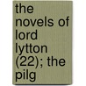The Novels Of Lord Lytton (22); The Pilg by Sir Edward Bulwar Lytton