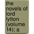 The Novels Of Lord Lytton (Volume 14); A