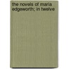 The Novels Of Maria Edgeworth; In Twelve door Maria Edgeworth