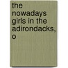 The Nowadays Girls In The Adirondacks, O by Gertrude Hall Brownell