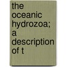 The Oceanic Hydrozoa; A Description Of T by Thomas Henry Huxley