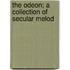 The Odeon; A Collection Of Secular Melod