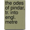 The Odes Of Pindar, Tr. Into Engl. Metre door Pindarus