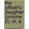The Officer's Daughter (Volume 2); Or, A door Miss Walsh
