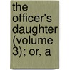 The Officer's Daughter (Volume 3); Or, A by Miss Walsh
