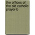 The Offices Of The Old Catholic Prayer-B