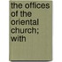 The Offices Of The Oriental Church; With