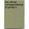 The Official Correspondence Of James S. by United States. Office of Indian Affairs