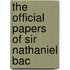 The Official Papers Of Sir Nathaniel Bac