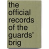 The Official Records Of The Guards' Brig door Great Britain. Guards