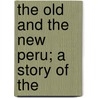 The Old And The New Peru; A Story Of The door Marie Robinson Wright