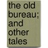 The Old Bureau; And Other Tales