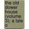 The Old Dower House (Volume 3); A Tale O door Grey/