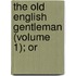 The Old English Gentleman (Volume 1); Or