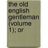 The Old English Gentleman (Volume 1); Or door John Mills