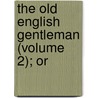 The Old English Gentleman (Volume 2); Or door John Mills