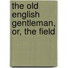 The Old English Gentleman, Or, The Field by John Mills