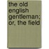 The Old English Gentleman; Or, The Field