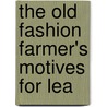 The Old Fashion Farmer's Motives For Lea by Unknown