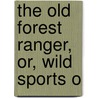 The Old Forest Ranger, Or, Wild Sports O door Walter Campbell