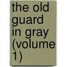 The Old Guard In Gray (Volume 1) by James Harvey.S. James Harvey