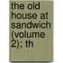 The Old House At Sandwich (Volume 2); Th