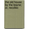 The Old House By The Boyne; Or, Recollec door J. Sadlier
