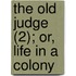 The Old Judge (2); Or, Life In A Colony