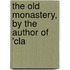 The Old Monastery, By The Author Of 'Cla
