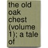 The Old Oak Chest (Volume 1); A Tale Of