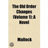 The Old Order Changes (Volume 1); A Nove door William Mallock