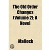 The Old Order Changes (Volume 2); A Nove door William Mallock