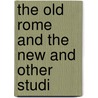The Old Rome And The New And Other Studi door William James Stillman