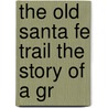 The Old Santa Fe Trail The Story Of A Gr door Colonel Henry Inman