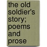 The Old Soldier's Story; Poems And Prose door Deceased James Whitcomb Riley