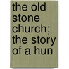 The Old Stone Church; The Story Of A Hun door Arthur Clyde Ludlow