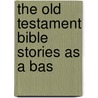 The Old Testament Bible Stories As A Bas door Walter Lorenzo Sheldon